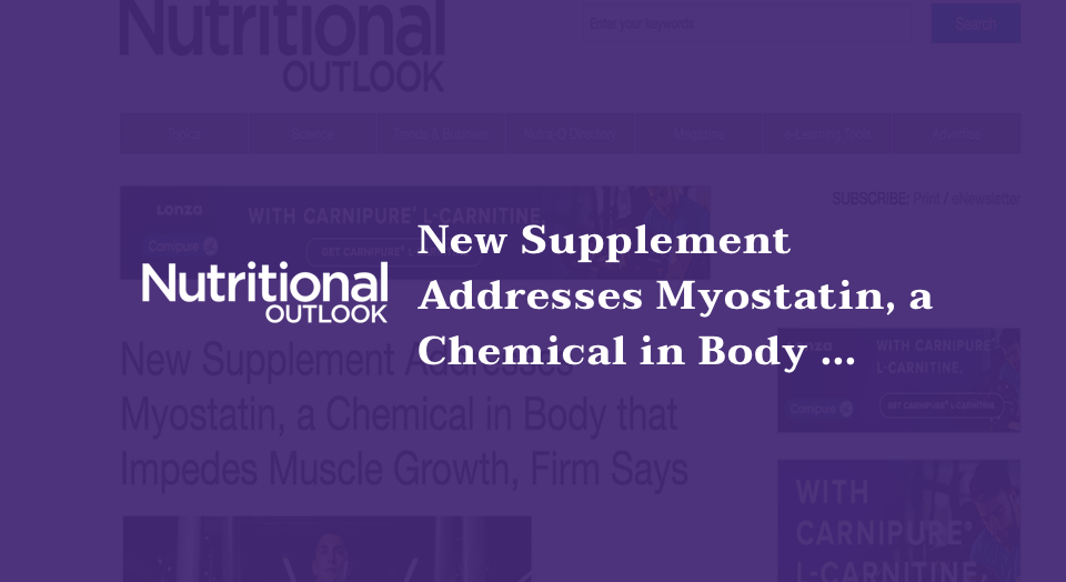 New Supplement Addresses Myostatin, a Chemical in Body that Impedes Muscle Growth, Firm Says