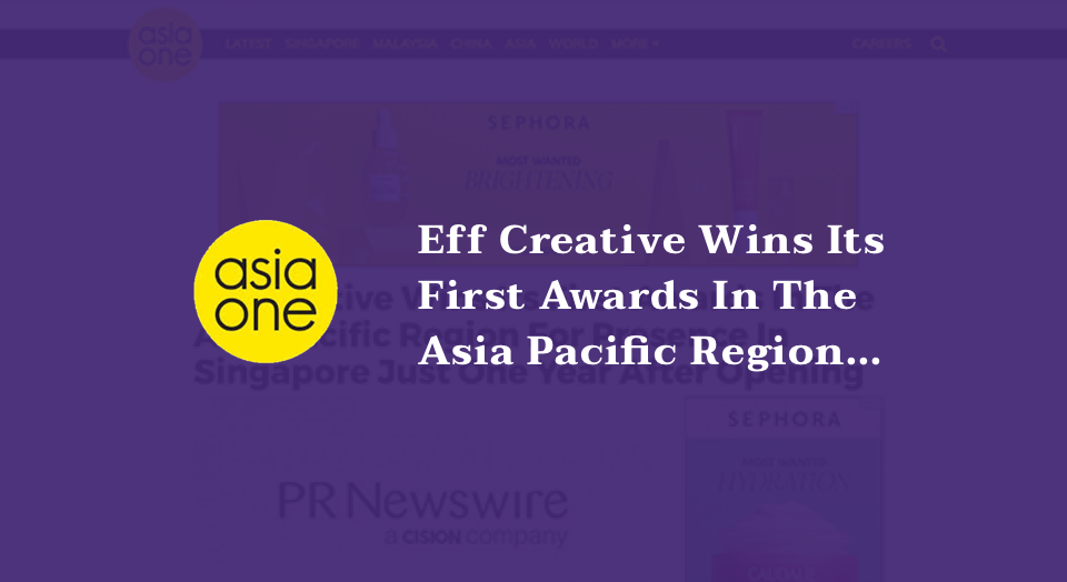 Eff Creative Wins Its First Awards In The Asia Pacific Region For Presence In Singapore Just One Year After Opening
